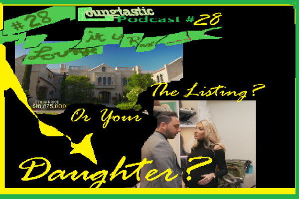Podcast # 28 – (Million Dollar Listing)The Listing? Or Your Daughter? | Loungtastic